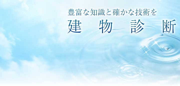 豊富な知識と確かな技術を 建物診断